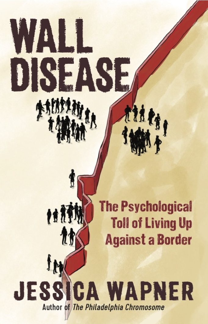 The cover of the book Wall Disease: The psychological Toll of living up against a border, by Jessica Wapner.