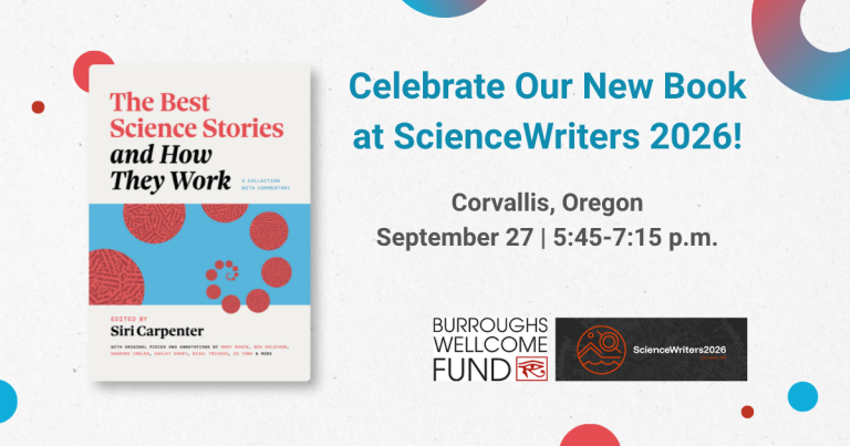 Graphic showing the cover of The Best Science Stories and How They Work & the text Celebrate Our New Book at ScienceWriters 2026! Corvallis, Oregon, September 27, 5:45-7:15 p.m. The Burroughs Wellcome Fund and ScienceWriters logos are also shown.